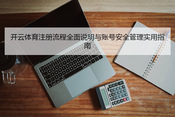 开云体育注册流程全面说明与账号安全管理实用指南
