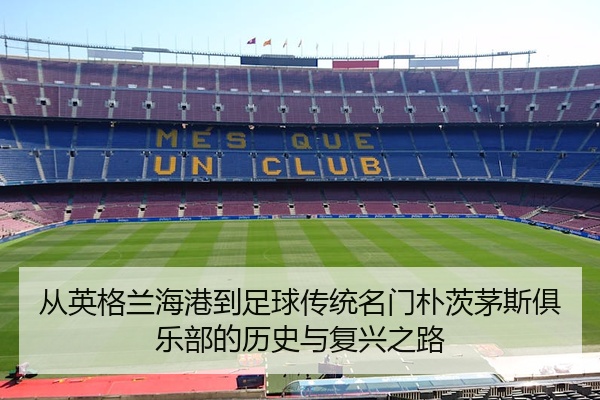 从英格兰海港到足球传统名门朴茨茅斯俱乐部的历史与复兴之路