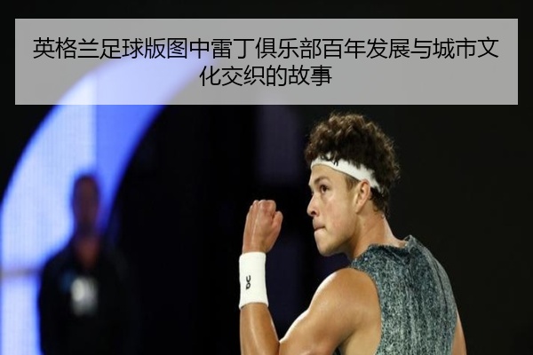 英格兰足球版图中雷丁俱乐部百年发展与城市文化交织的故事