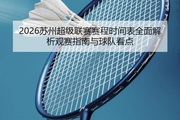 2026苏州超级联赛赛程时间表全面解析观赛指南与球队看点