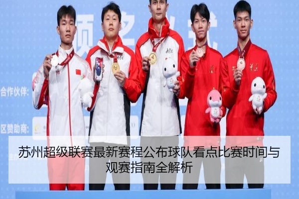 苏州超级联赛最新赛程公布球队看点比赛时间与观赛指南全解析